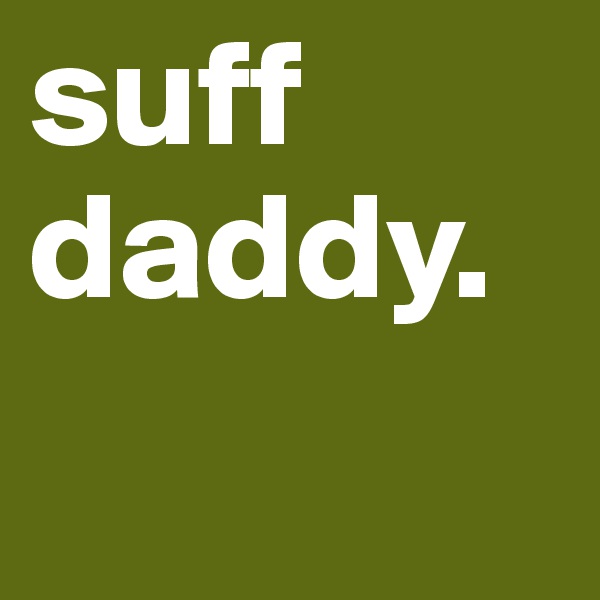 suff daddy.