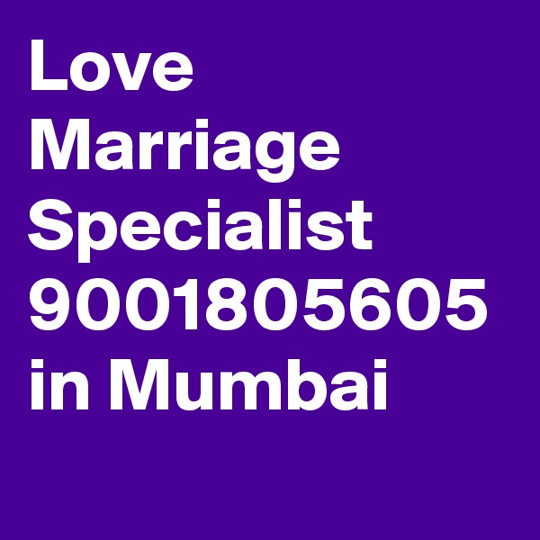 Love Marriage Specialist 9001805605 in Mumbai
