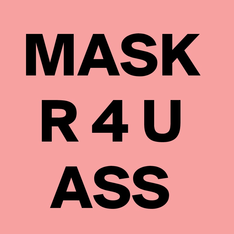 MASK
R 4 U
ASS