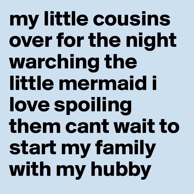 my little cousins over for the night warching the little mermaid i love spoiling them cant wait to start my family with my hubby 