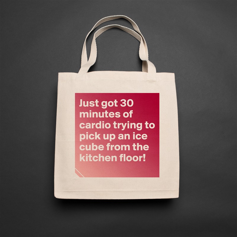 Just got 30 minutes of cardio trying to pick up an ice cube from the kitchen floor! Natural Eco Cotton Canvas Tote 