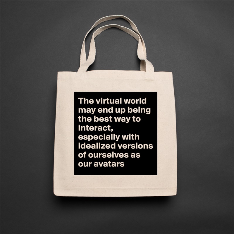 The virtual world may end up being the best way to interact, especially with idealized versions of ourselves as our avatars Natural Eco Cotton Canvas Tote 