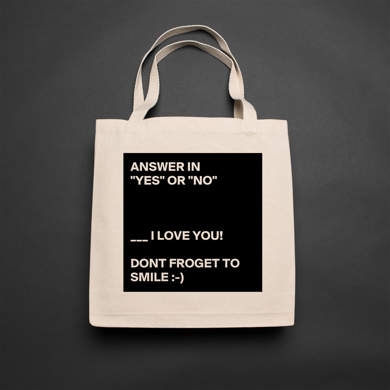 ANSWER IN        "YES" OR "NO"



___ I LOVE YOU! 

DONT FROGET TO SMILE :-) Natural Eco Cotton Canvas Tote 