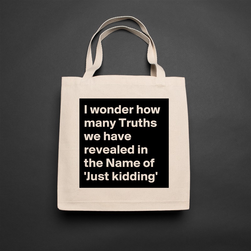 I wonder how many Truths we have revealed in the Name of 'Just kidding' Natural Eco Cotton Canvas Tote 