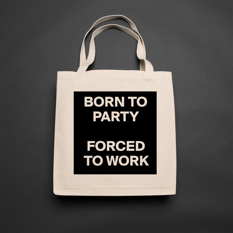   BORN TO     
     PARTY

   FORCED   
  TO WORK Natural Eco Cotton Canvas Tote 