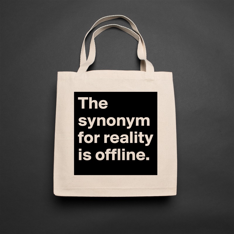 The synonym for reality is offline. Natural Eco Cotton Canvas Tote 