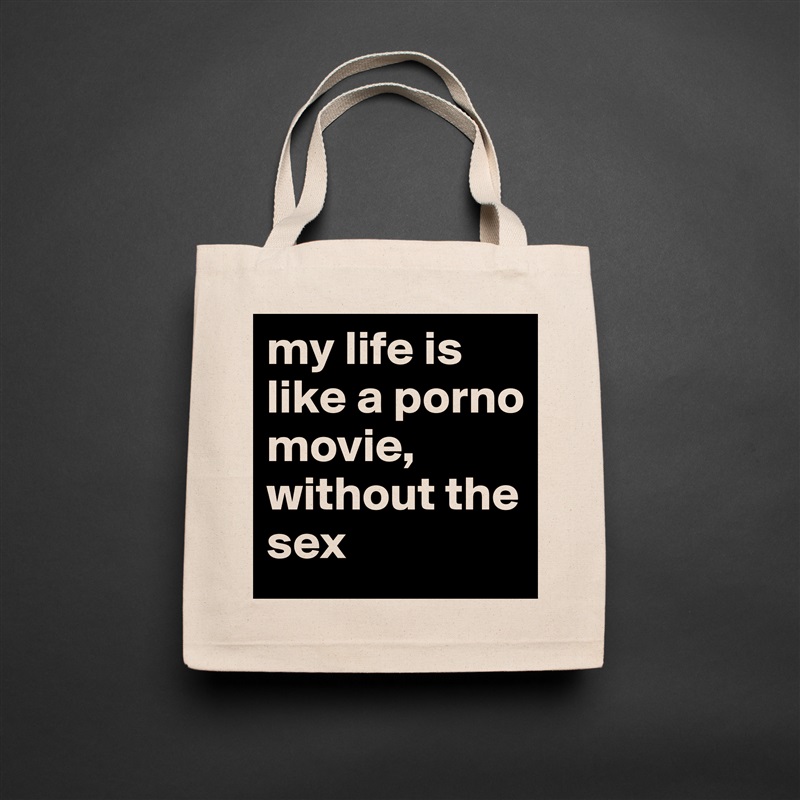 my life is like a porno movie, 
without the sex Natural Eco Cotton Canvas Tote 