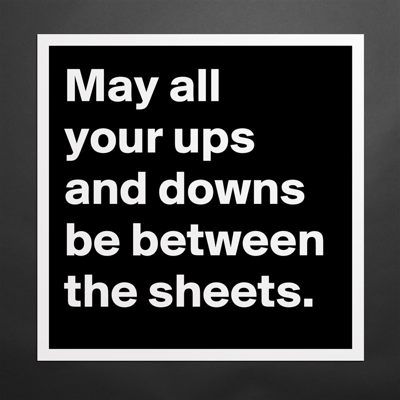 May all your ups and downs be between the sheets. Matte White Poster Print Statement Custom 