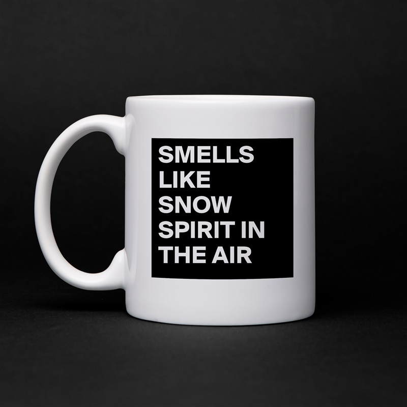 SMELLS LIKE SNOW SPIRIT IN THE AIR White Mug Coffee Tea Custom 