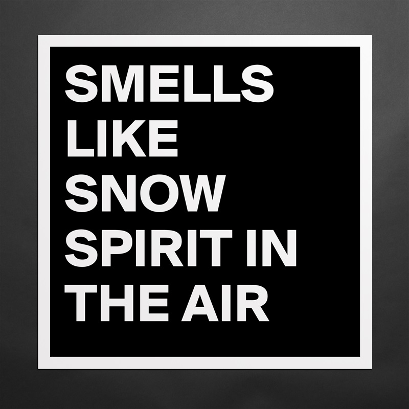 SMELLS LIKE SNOW SPIRIT IN THE AIR Matte White Poster Print Statement Custom 