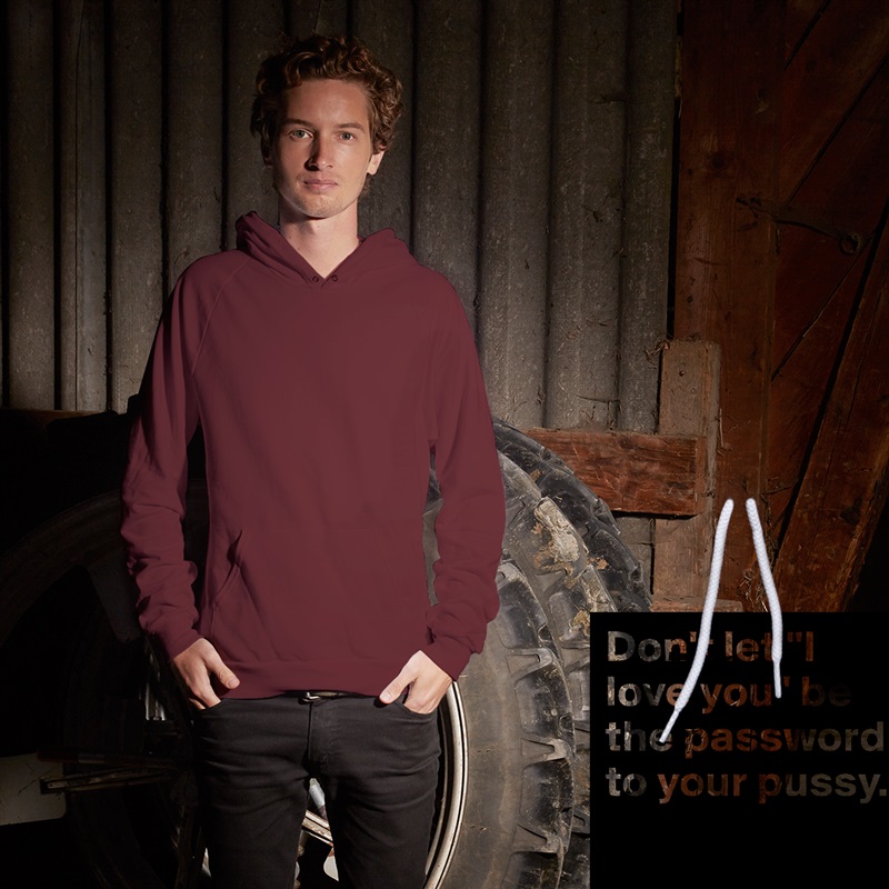 Don't let "I love you" be the password to your pussy.

 White American Apparel Unisex Pullover Hoodie Custom  