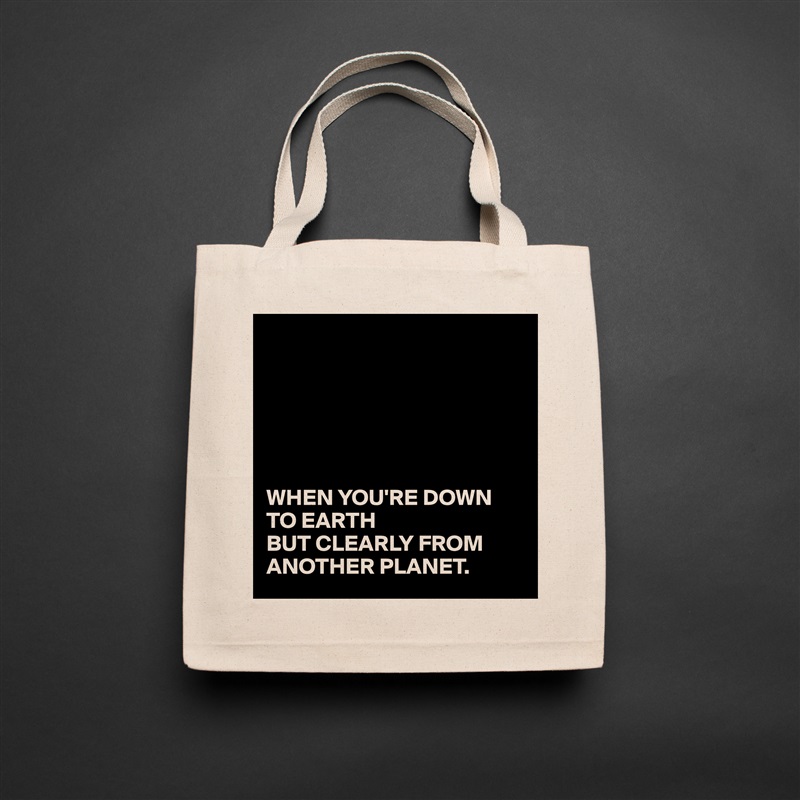 






WHEN YOU'RE DOWN TO EARTH
BUT CLEARLY FROM ANOTHER PLANET. Natural Eco Cotton Canvas Tote 