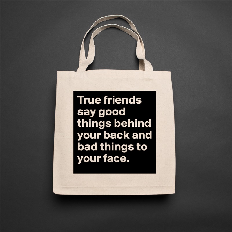 True friends say good things behind your back and bad things to your face. Natural Eco Cotton Canvas Tote 