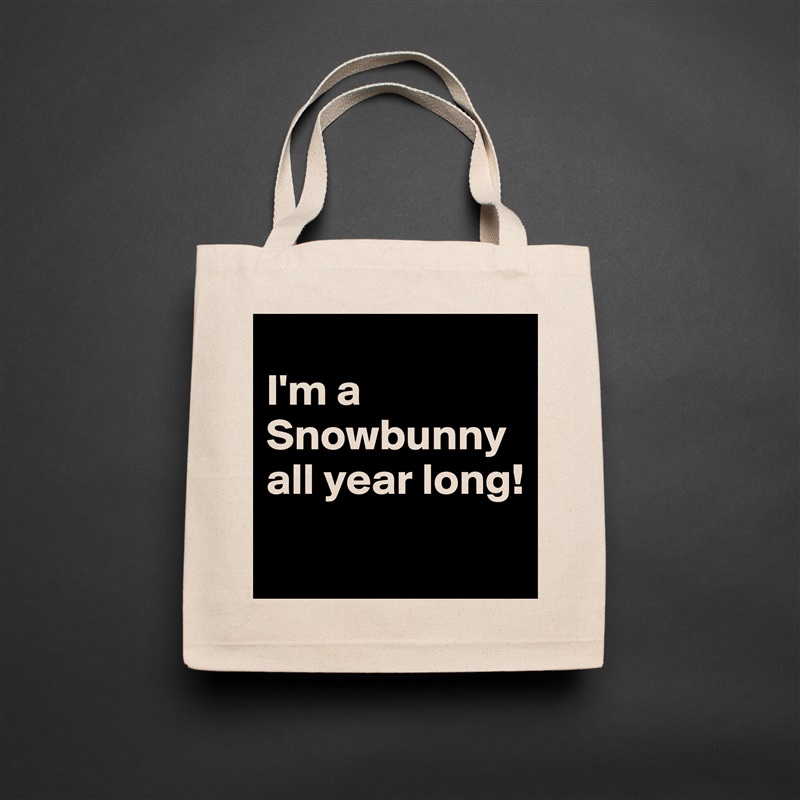 
I'm a Snowbunny all year long!
 Natural Eco Cotton Canvas Tote 