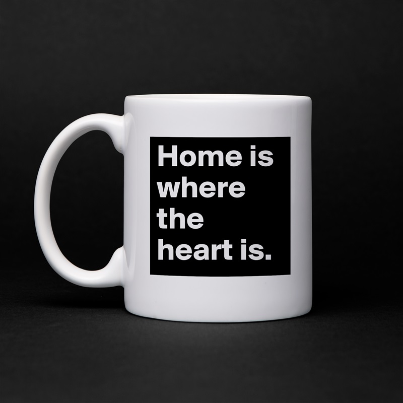 Home is where the heart is. White Mug Coffee Tea Custom 