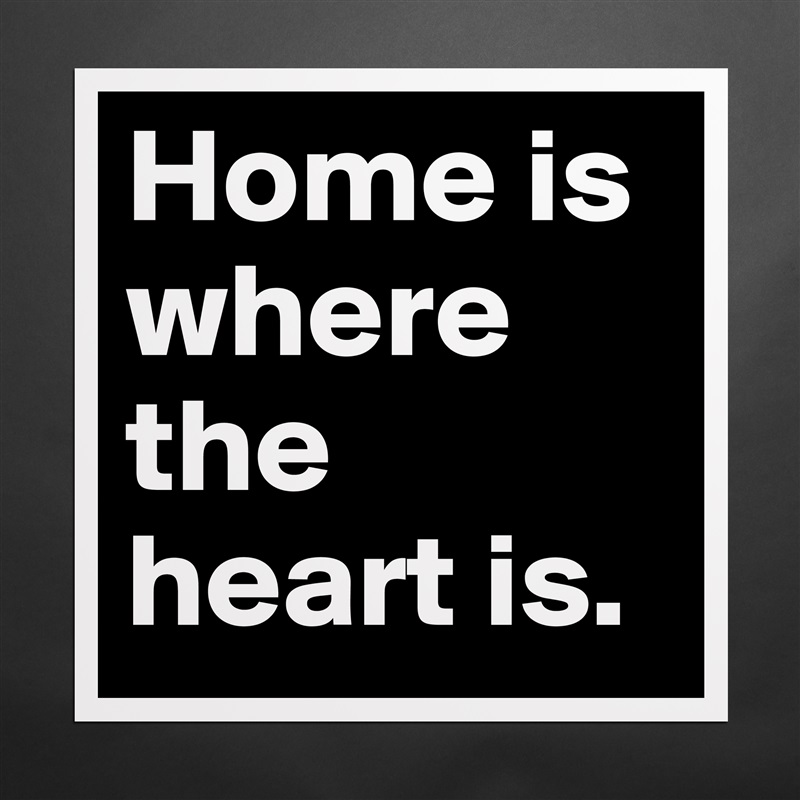 Home is where the heart is. Matte White Poster Print Statement Custom 