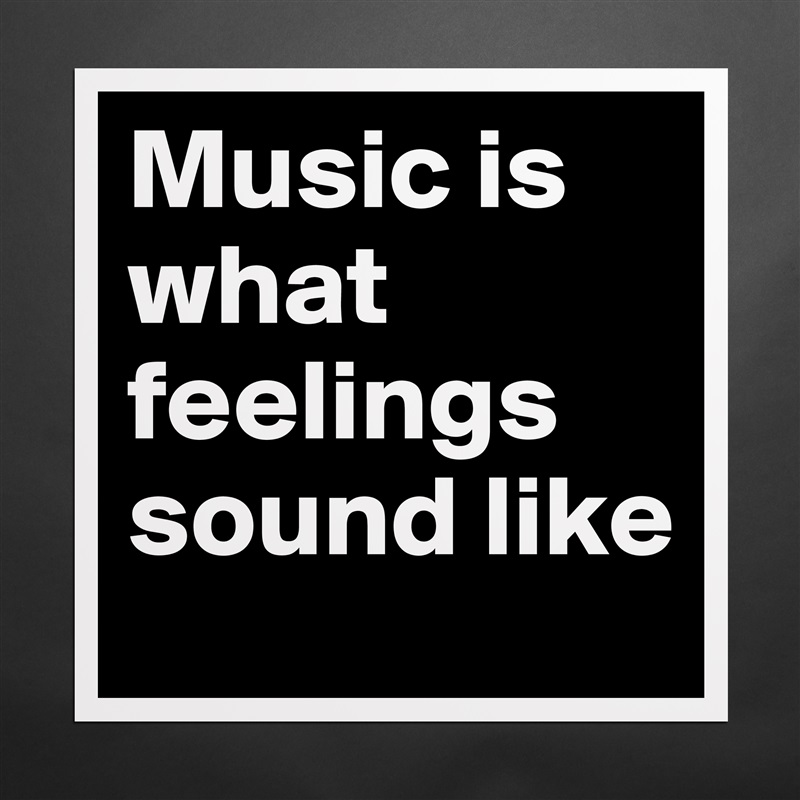 Music is what feelings sound like Matte White Poster Print Statement Custom 
