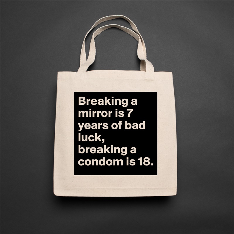 Breaking a mirror is 7 years of bad luck, breaking a condom is 18. Natural Eco Cotton Canvas Tote 