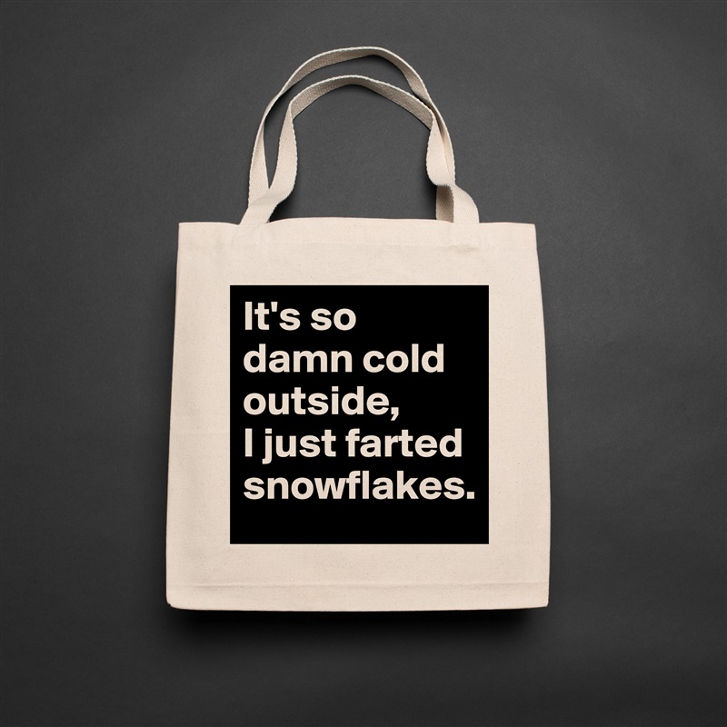 It's so damn cold outside, 
I just farted snowflakes. Natural Eco Cotton Canvas Tote 