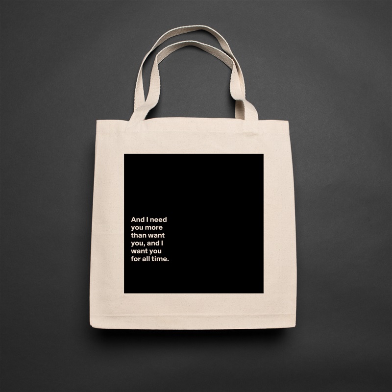 






And I need 
you more 
than want 
you, and I 
want you 
for all time. 


 Natural Eco Cotton Canvas Tote 