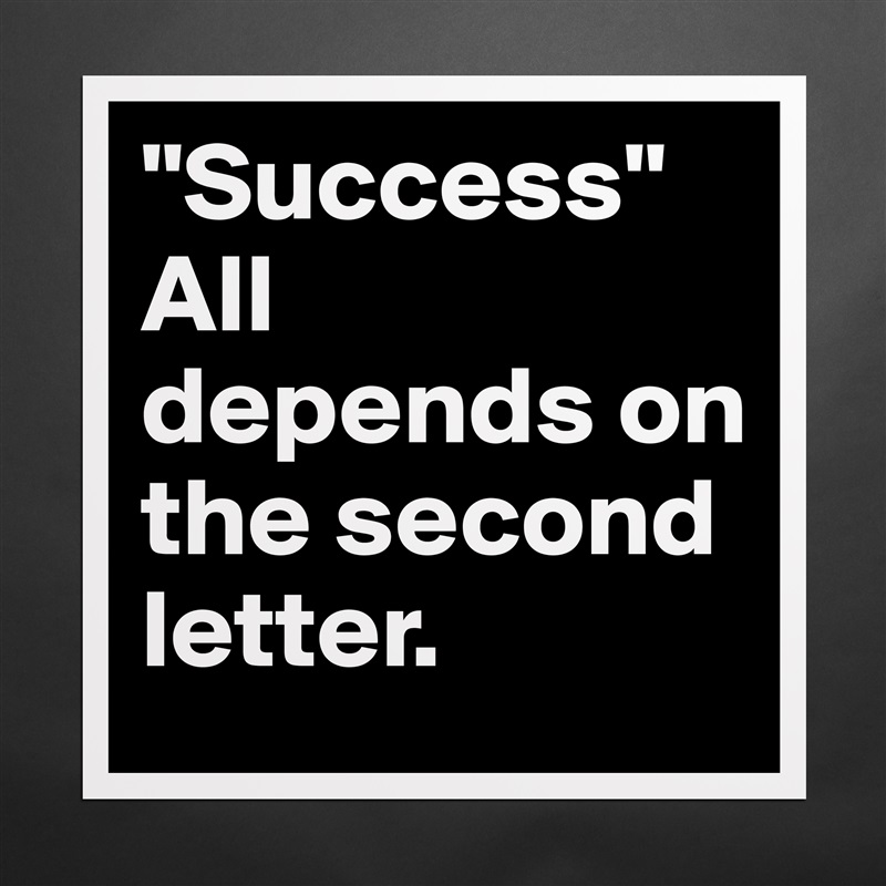 "Success" All depends on the second letter. Matte White Poster Print Statement Custom 