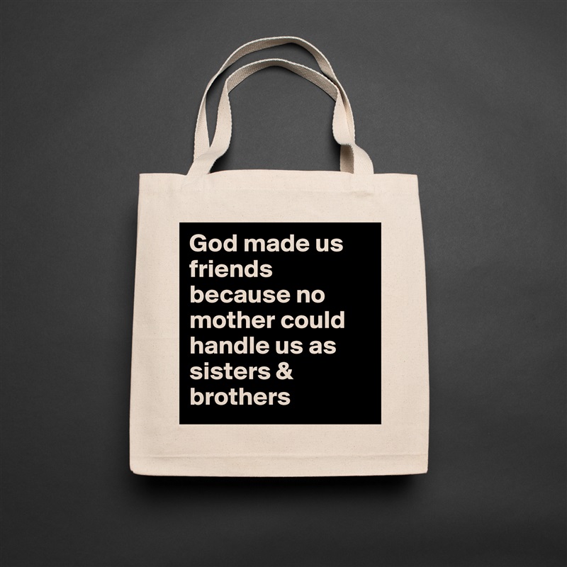 God made us friends because no mother could handle us as sisters & brothers  Natural Eco Cotton Canvas Tote 
