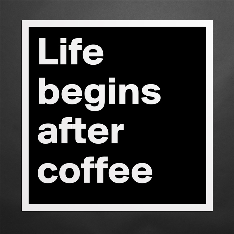 Life begins after coffee Matte White Poster Print Statement Custom 