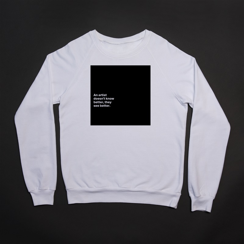 






An artist 
doesn't know 
better, they 
see better.



 White Gildan Heavy Blend Crewneck Sweatshirt 
