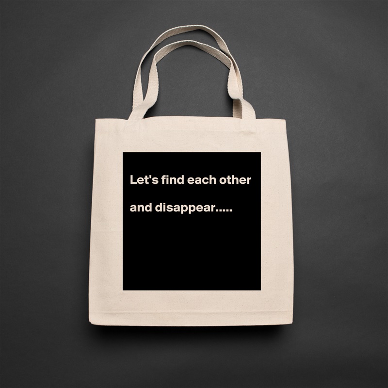 
Let's find each other

and disappear.....



 Natural Eco Cotton Canvas Tote 