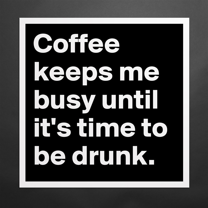 Coffee keeps me busy until it's time to be drunk.  Matte White Poster Print Statement Custom 