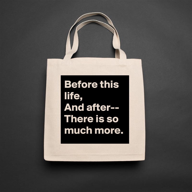 Before this life,
And after--
There is so much more. Natural Eco Cotton Canvas Tote 