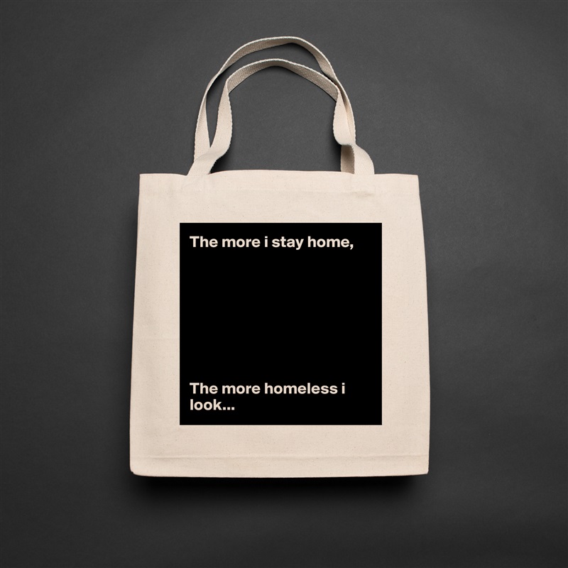 The more i stay home,








The more homeless i look... Natural Eco Cotton Canvas Tote 