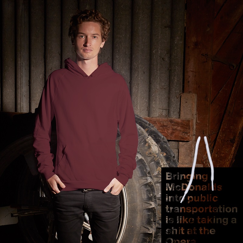 Bringing McDonalds into public transportation is like taking a shit at the Opera.  White American Apparel Unisex Pullover Hoodie Custom  