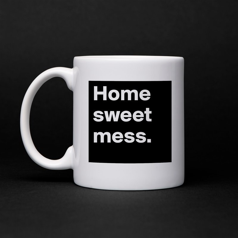 Home    sweet mess. White Mug Coffee Tea Custom 