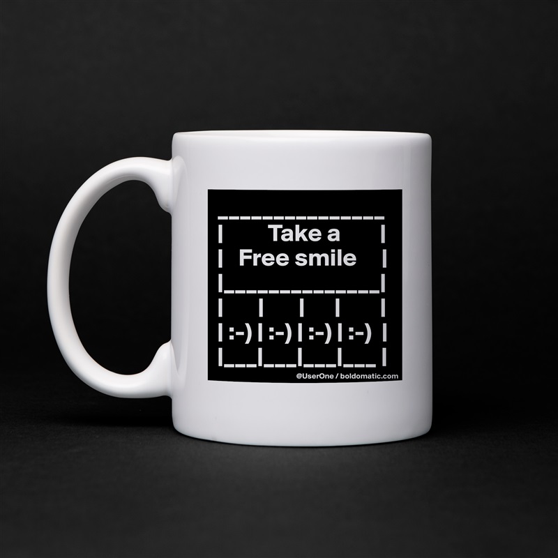 _______________
|         Take a        |
|   Free smile     |
|______________|
|       |       |      |        |
| :-) | :-) | :-) | :-)  |
|___|___|___|___ | White Mug Coffee Tea Custom 