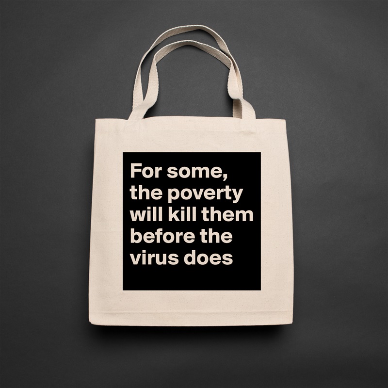 For some, the poverty will kill them before the virus does  Natural Eco Cotton Canvas Tote 