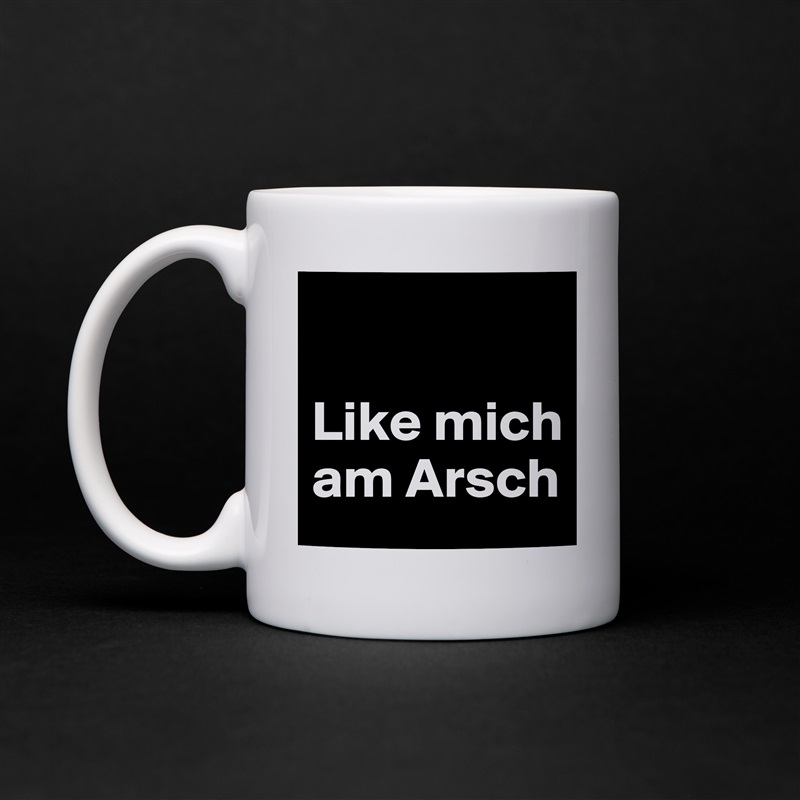 

Like mich am Arsch White Mug Coffee Tea Custom 