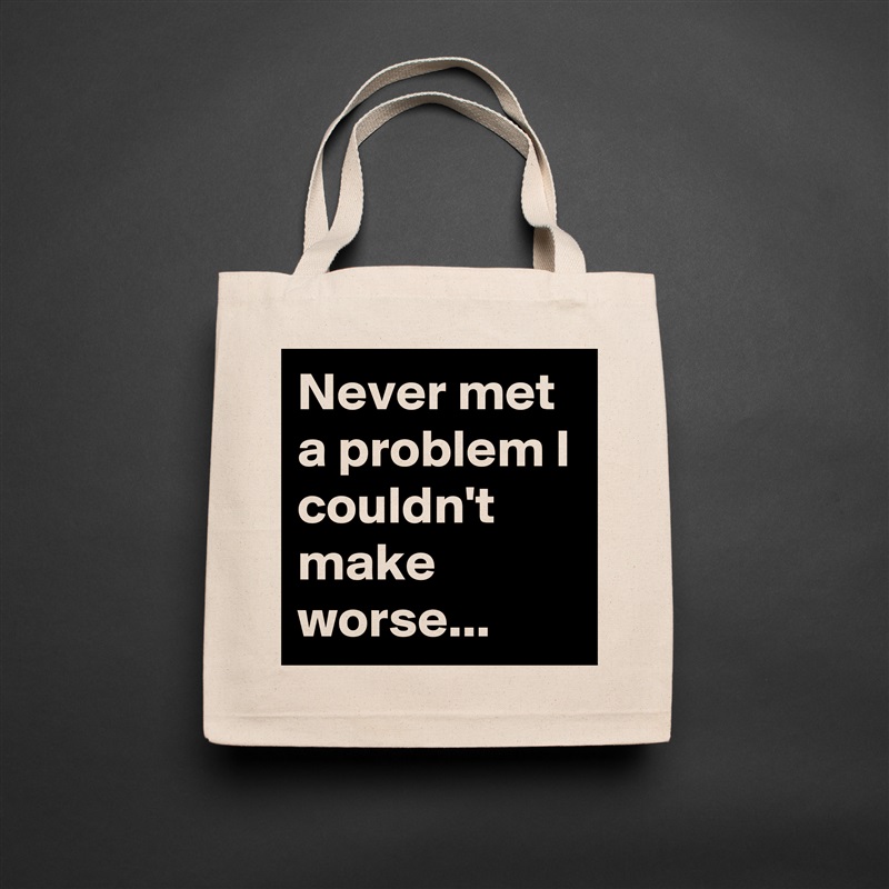 Never met a problem I couldn't make worse... Natural Eco Cotton Canvas Tote 