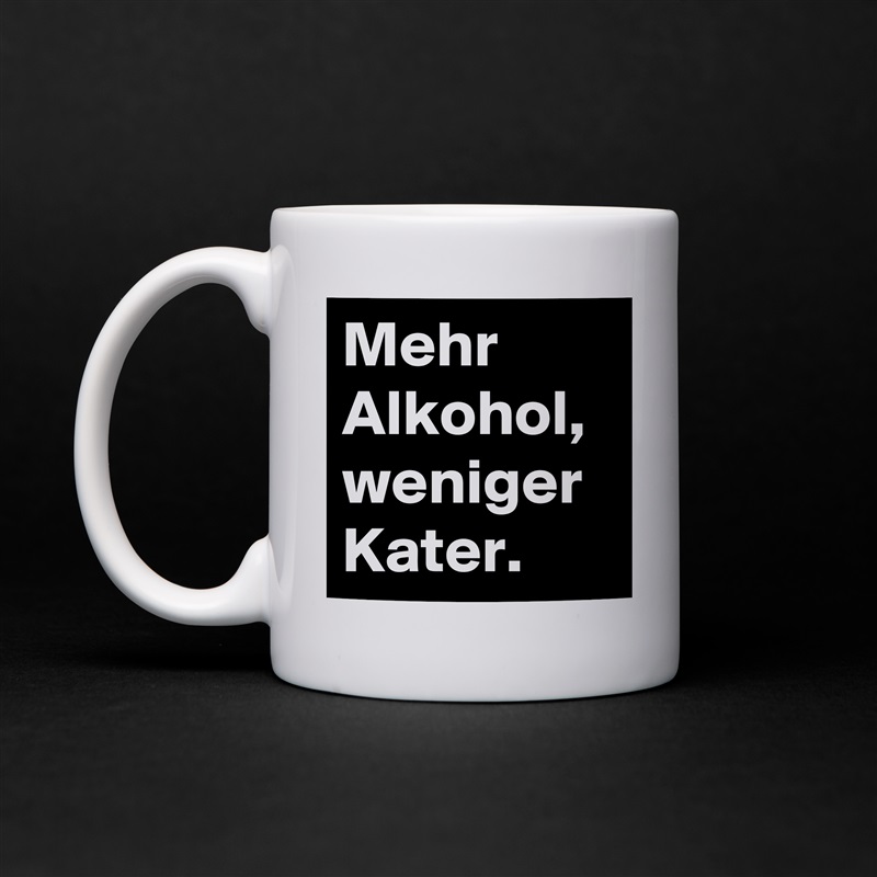 Mehr Alkohol, weniger Kater. White Mug Coffee Tea Custom 
