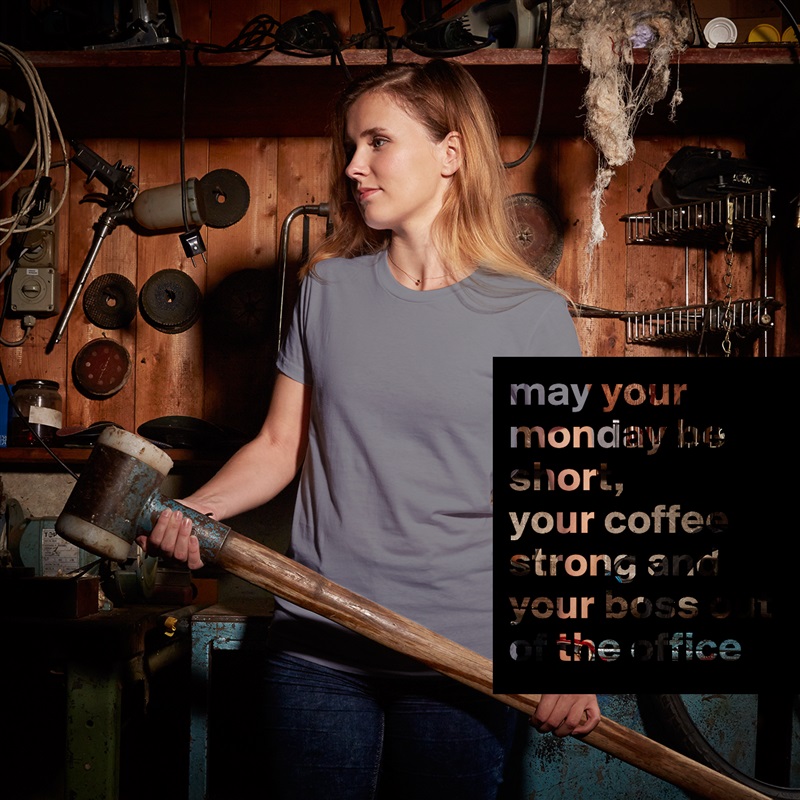 may your monday be short,
your coffee strong and your boss out of the office White American Apparel Short Sleeve Tshirt Custom 