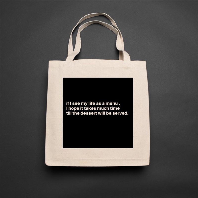 



if I see my life as a menu , 
I hope it takes much time 
till the dessert will be served.




 Natural Eco Cotton Canvas Tote 