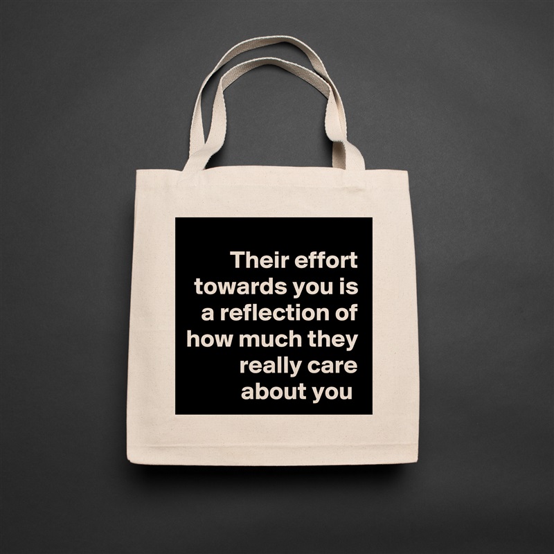 Their effort towards you is a reflection of how much they really care about you  Natural Eco Cotton Canvas Tote 