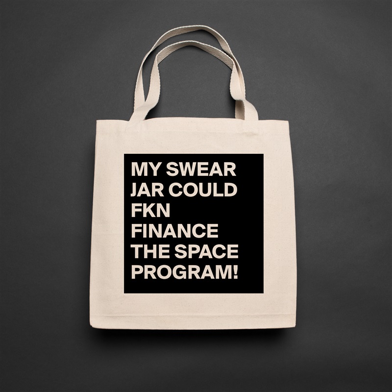MY SWEAR JAR COULD FKN FINANCE THE SPACE PROGRAM! Natural Eco Cotton Canvas Tote 