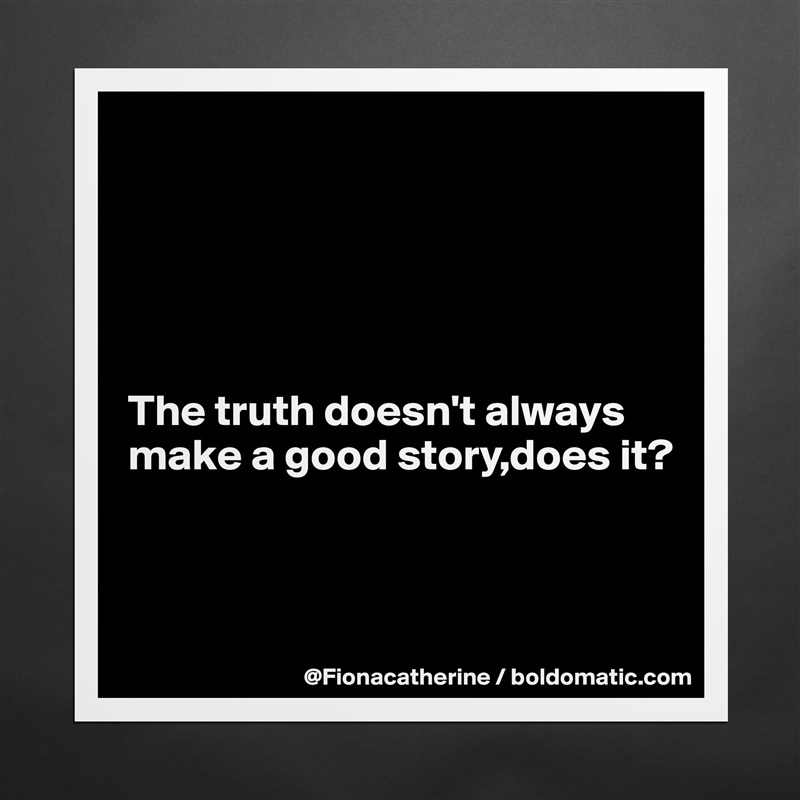 





The truth doesn't always
make a good story,does it?



 Matte White Poster Print Statement Custom 