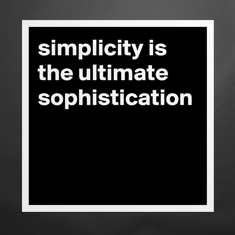 simplicity is the ultimate sophistication Matte White Poster Print Statement Custom 