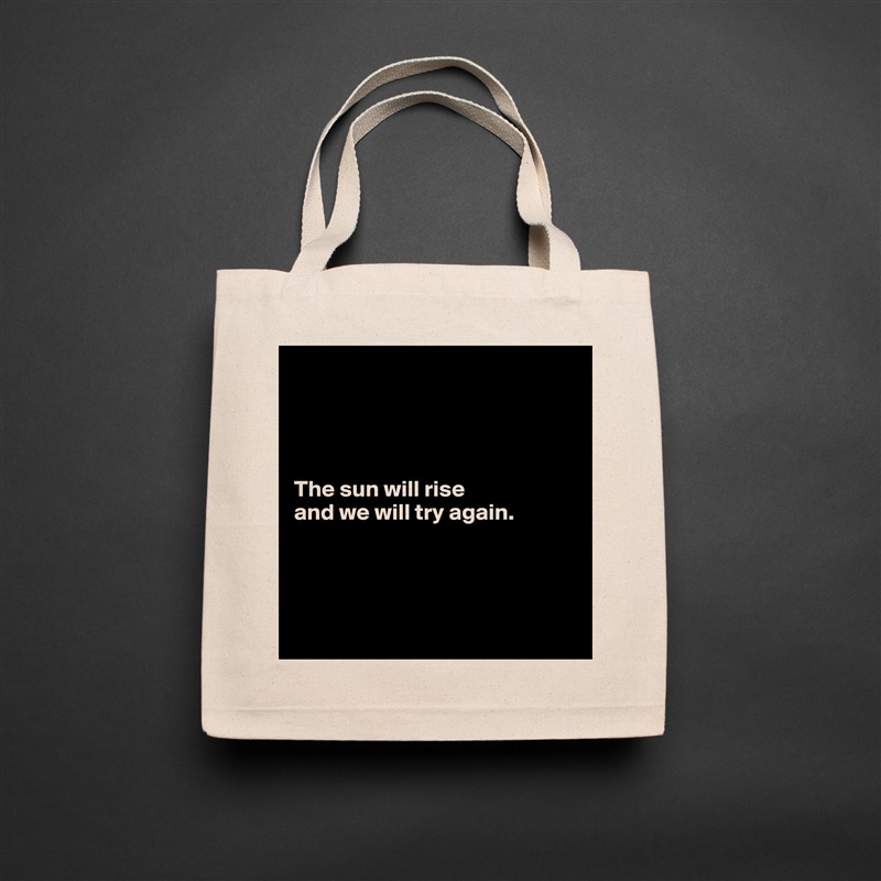 




The sun will rise 
and we will try again. 




 Natural Eco Cotton Canvas Tote 