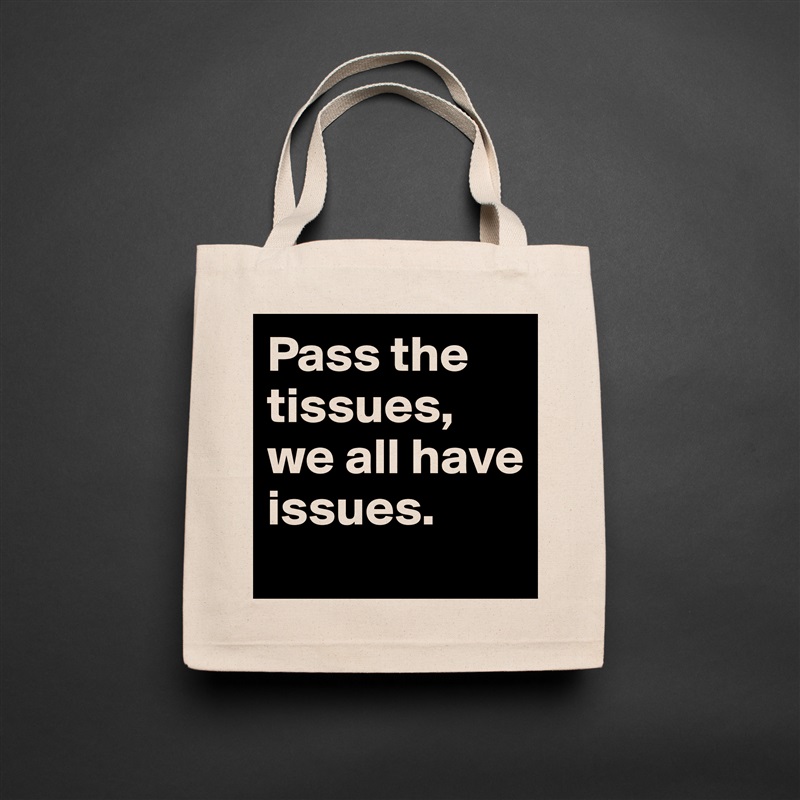 Pass the tissues, we all have issues.  Natural Eco Cotton Canvas Tote 