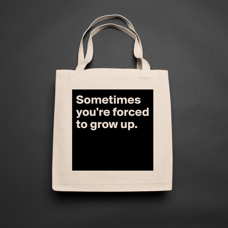Sometimes you're forced to grow up.

 Natural Eco Cotton Canvas Tote 