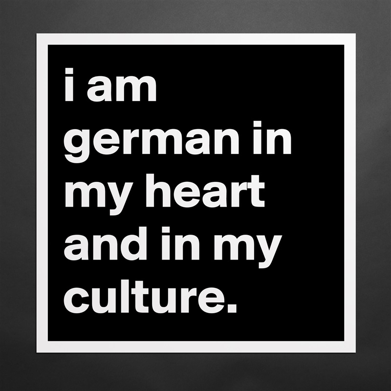 i am german in my heart and in my culture. Matte White Poster Print Statement Custom 