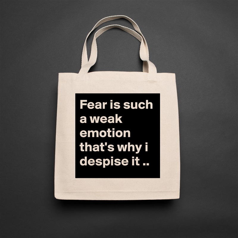 Fear is such a weak emotion that's why i despise it .. Natural Eco Cotton Canvas Tote 